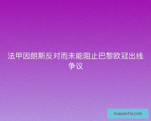 法甲因朗斯反对而未能阻止巴黎欧冠出线争议
